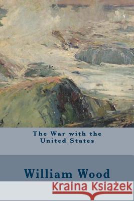 The War with the United States William Wood 9781508819424 Createspace - książka