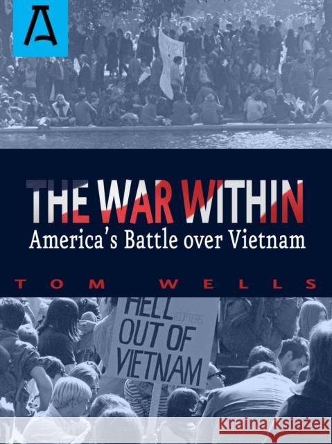 The War Within: America's Battle Over Vietnam Tom Wells 9781504029445 Open Road Distribution - książka