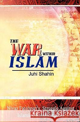 The War Within Islam: Niyaz Fatehpuri's Struggle Against Islamic Fundamentalism Juhi Shahin 9781439226537 Booksurge Publishing - książka
