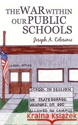 The War Within Our Public Schools Joseph A. Colosimo 9781440157479 iUniverse.com - książka