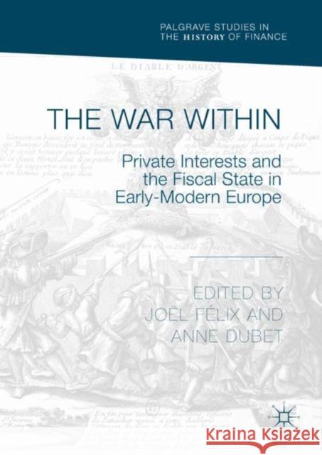 The War Within: Private Interests and the Fiscal State in Early-Modern Europe Félix, Joël 9783319980492 Palgrave Macmillan - książka
