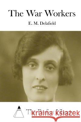 The War Workers E. M. Delafield The Perfect Library 9781511752213 Createspace - książka