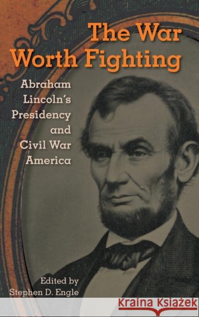 The War Worth Fighting: Abraham Lincoln's Presidency and Civil War America Stephen D. Engle 9780813060644 University Press of Florida - książka