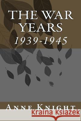The War Years: 1939-1945 Mrs Anne Armstrong Knight 9781541233140 Createspace Independent Publishing Platform - książka