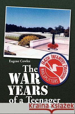 The War Years of a Teenager Eugene Cowles 9781436306591 XLIBRIS CORPORATION - książka