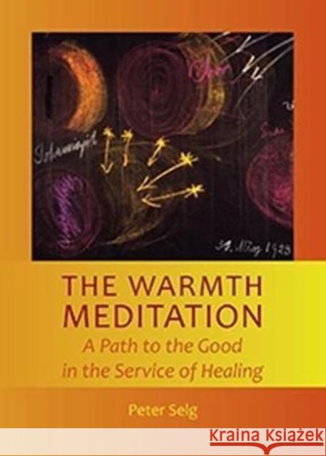 The Warmth Meditation: A Path to the Good in the Service of Healing Peter Selg 9781621481621 Steiner Books - książka