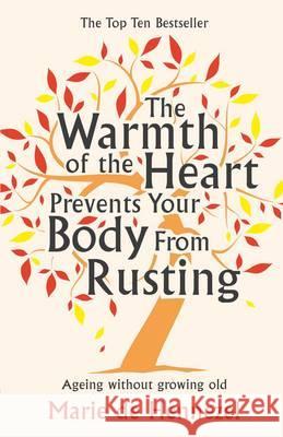 The Warmth of the Heart Prevents Your Body from Rusting : Ageing without growing old Marie De Hennezel 9781447205852  - książka