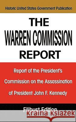 The Warren Commission Report: Report of the President's Commission on the Assassination of President John F. Kennedy The Warren Commission                    United States Government 9781599869261 Filibust - książka