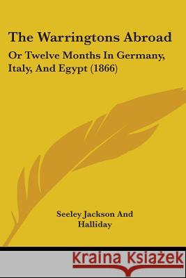 The Warringtons Abroad: Or Twelve Months In Germany, Italy, And Egypt (1866) Seeley Jackson And H 9781437345926  - książka