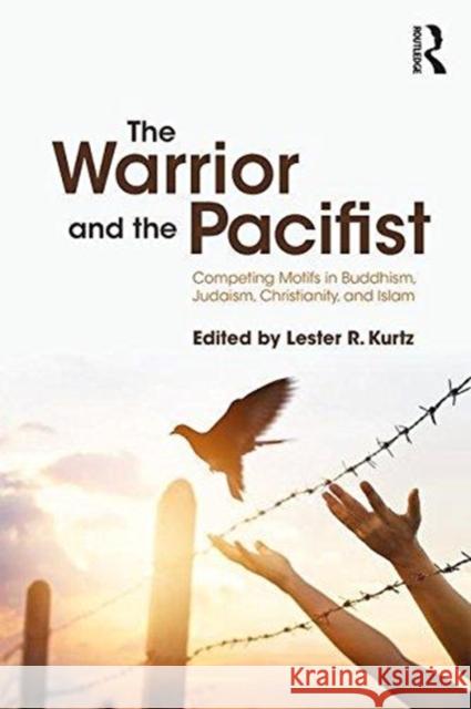 The Warrior and the Pacifist: Competing Motifs in Buddhism, Judaism, Christianity, and Islam Lester R. Kurtz 9781138585447 Routledge - książka