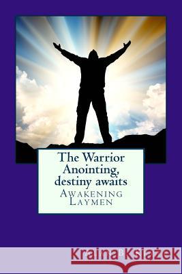 The Warrior Anointing, destiny awaits: Awakening Laymen Keyte, Alan Barrett 9781468094695 Createspace - książka