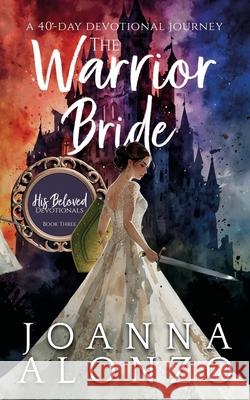 The Warrior Bride: A 40-Day Devotional Journey Joanna Alonzo 9786218243033 Hineni Publishing - książka