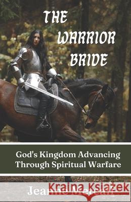 The Warrior Bride: God's Kingdom Advancing Through Spiritual Warfare Jeanne Metcalf 9781926489421 Cegullah Publishing - książka