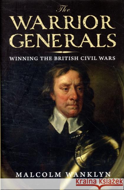 The Warrior Generals: Winning the British Civil Wars Wanklyn, Malcolm 9780300113082 Yale University Press - książka