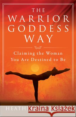 The Warrior Goddess Way: Claiming the Woman You Are Destined to Be Amara, Heather Ash 9781938289576 Hierophant Publishing - książka