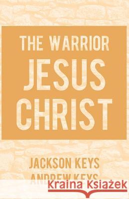 The Warrior Jesus Christ Andrew Keys Jackson Keys 9781540494535 Createspace Independent Publishing Platform - książka