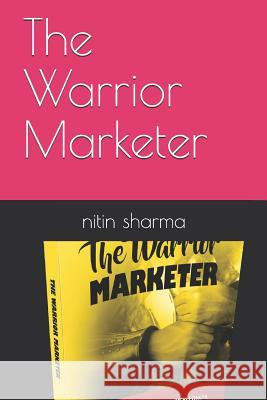 The Warrior Marketer Nitin Sharma 9781731318305 Independently Published - książka