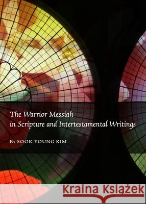 The Warrior Messiah in Scripture and Intertestamental Writings Sook-Young Kim 9781443822671 Cambridge Scholars Publishing (RJ) - książka
