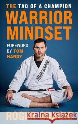 The Warrior Mindset: The Tao of a Champion Roger Gracie 9781785123757 Bonnier Books Ltd - książka