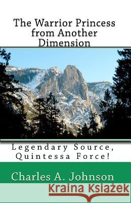 The Warrior Princess from Another Dimension: Legendary Source, Quintessa Force! Charles A. Johnson 9781453850855 Createspace - książka