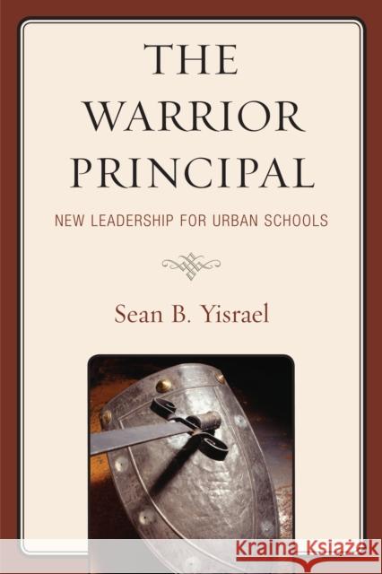 The Warrior Principal: New Leadership for Urban Schools Yisrael, Sean B. 9781610489539 R&l Education - książka