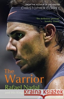 The Warrior: Rafael Nadal and His Kingdom of Clay Christopher Clarey 9781399811521 John Murray Press - książka