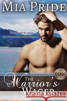 The Warrior's Wager: A Celtic romance Pride, Mia 9781981458875 Createspace Independent Publishing Platform - książka
