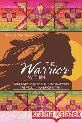The Warrior Within: Over Forty Devotionals to Empower the Woman Warrior Within REV Valerie G Boyd 9781664200067 WestBow Press - książka