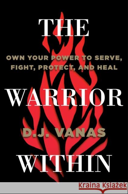 The Warrior Within: Own Your Power to Serve, Fight, Protect, and Heal D. J. Vanas 9780593423011 Penguin Putnam Inc - książka