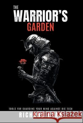 The Warrior's Garden: Tools for Guarding Your Mind Against Big Tech Richard Ryan 9781544548081 Lioncrest Publishing - książka