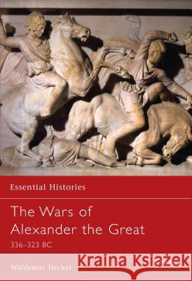 The Wars of Alexander the Great: 336–323 BC Waldemar Heckel 9781841764733 Bloomsbury Publishing PLC - książka