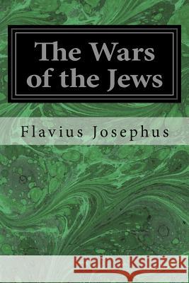 The Wars of the Jews Flavius Josephus William Whiston 9781497366923 Createspace - książka