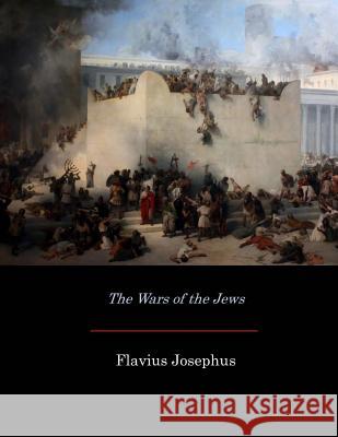 The Wars of the Jews Flavius Josephus William Whiston 9781546852834 Createspace Independent Publishing Platform - książka