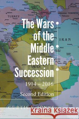 The Wars of the Middle Eastern Succession, Second Edition: 1914-2016 Curtis F. Jones 9781725899209 Createspace Independent Publishing Platform - książka