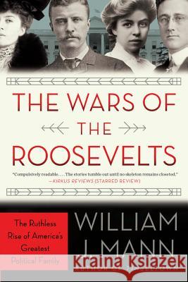 The Wars of the Roosevelts: The Ruthless Rise of America's Greatest Political Family Mann, William J. 9780062383341 Harper Perennial - książka