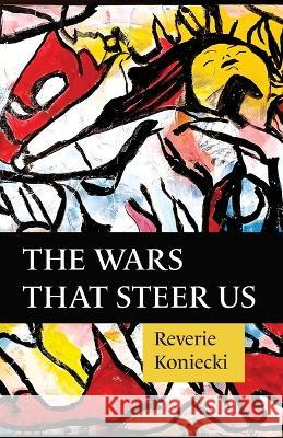 The Wars That Steer Us Reverie Koniecki   9781957840154 Mouthfeel Press - książka