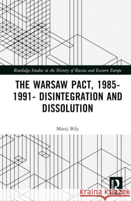 The Warsaw Pact, 1985-1991- Disintegration and Dissolution Matej Bily 9781032367163 Taylor & Francis Ltd - książka
