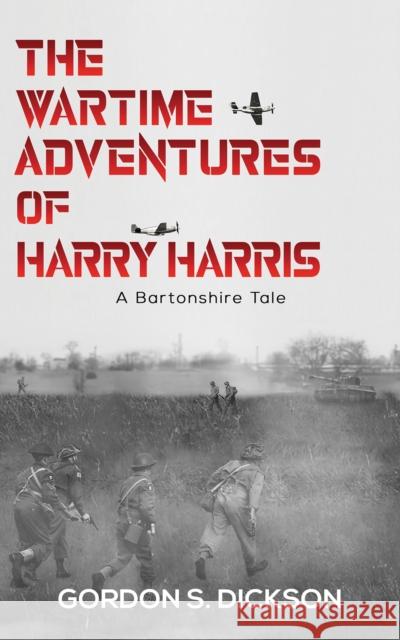 The Wartime Adventures of Harry Harris: A Bartonshire Tale Gordon S. Dickson 9781528985864 Austin Macauley Publishers - książka