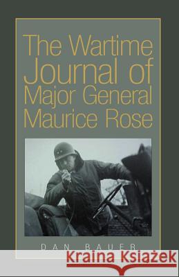 The Wartime Journal of Major General Maurice Rose Dan Bauer 9781413446135 Xlibris Corporation - książka