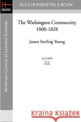 The Washington Community, 1800-1828 James Sterling Young 9781597404396 ACLS History E-Book Project - książka