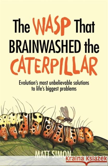 The Wasp That Brainwashed the Caterpillar Matt Simon 9781472242013 Headline Publishing Group - książka