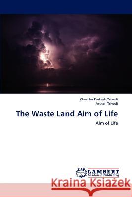 The Waste Land Aim of Life Chandra Prakash Trivedi Aseem Trivedi 9783659243219 LAP Lambert Academic Publishing - książka