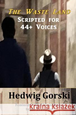 The Waste Land Scripted for 44 Voices Hedwig Gorski T. S. Eliot 9781512232172 Createspace Independent Publishing Platform - książka