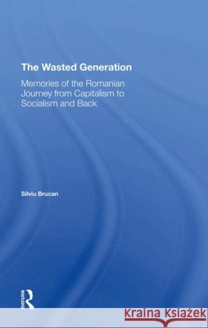 The Wasted Generation: Memoirs of the Romanian Journey from Capitalism to Socialism and Back Brucan, Silviu 9780367297152 Routledge - książka