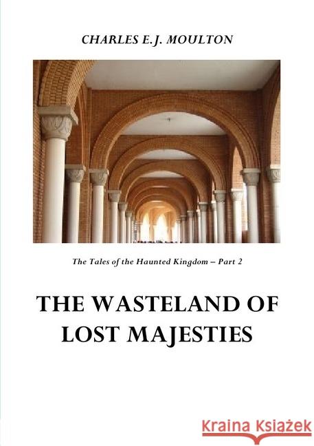 THE WASTELAND OF LOST MAJESTIES - KINGDOM 2 : The Tales of the Haunted Kingdom Moulton, Charles E.J. 9783746730202 epubli - książka