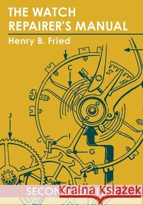 The Watch Repairer's Manual Henry B. Fried 9781626549982 Echo Point Books & Media - książka