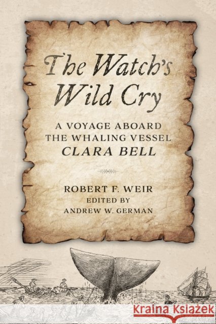 The Watch's Wild Cry: A Voyage Aboard the Whaling Vessel Clara Bell Robert F. Weir 9781493081042 Rowman & Littlefield - książka