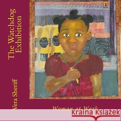 The Watchdog Exhibition: Woman at Work Vera Mlia Sheriff 9781548268916 Createspace Independent Publishing Platform - książka