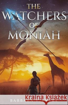 The Watchers of Moniah: Book 1 Barbara V Evers   9781959859093 Cameleopard Press - książka