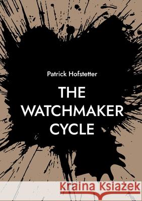 The Watchmaker Cycle Patrick Hofstetter 9783695193981 Bod - Books on Demand - książka